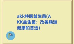 akk特医益生菌(AKK益生菌：改善肠道健康的首选)