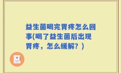 益生菌喝完胃疼怎么回事(喝了益生菌后出现胃疼，怎么缓解？)