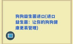 狗狗益生菌进口(进口益生菌：让你的狗狗健康更易管理)