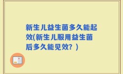 新生儿益生菌多久能起效(新生儿服用益生菌后多久能见效？)