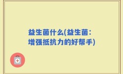 益生菌什么(益生菌：增强抵抗力的好帮手)