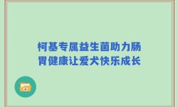 柯基专属益生菌助力肠胃健康让爱犬快乐成长