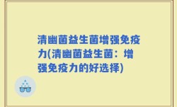 清幽菌益生菌增强免疫力(清幽菌益生菌：增强免疫力的好选择)