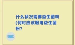 什么状况需要益生菌粉(何时应该服用益生菌粉？