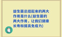 益生菌总结起来的两大作用是什么(益生菌的两大作用，让我们健康长寿和提高免疫力)