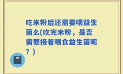 吃米粉后还需要喂益生菌么(吃完米粉，是否需要接着喂食益生菌呢？)