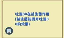 吐温80在益生菌作用(益生菌能提升吐温80的效果)