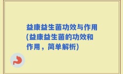 益康益生菌功效与作用(益康益生菌的功效和作用，简单解析)