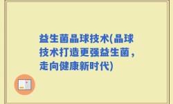益生菌晶球技术(晶球技术打造更强益生菌，走向健康新时代)