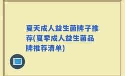 夏天成人益生菌牌子推荐(夏季成人益生菌品牌推荐清单)