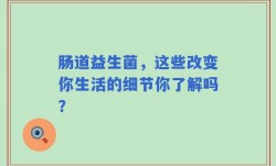 肠道益生菌，这些改变你生活的细节你了解吗？