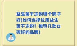 益生菌干冻粉哪个牌子好(如何选择优质益生菌干冻粉？推荐几款口碑好的品牌)