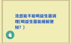 流感能不能喝益生菌调理(喝益生菌能缓解便秘？)