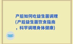 产后如何吃益生菌调理(产后益生菌饮食指南，科学调理身体健康)