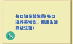 每口知足益生菌(每口滋养善知饮，健康生活靠益生菌)