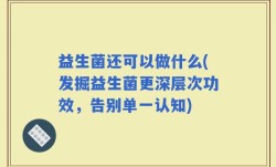 益生菌还可以做什么(发掘益生菌更深层次功效，告别单一认知)