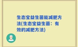生态宝益生菌能减肥方法(生态宝益生菌：有效的减肥方法)