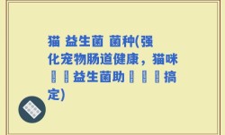 猫 益生菌 菌种(强化宠物肠道健康，猫咪專屬益生菌助妳輕鬆搞定)
