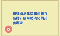 猫咪助消化益生菌推荐品牌？猫咪助消化的药有哪些