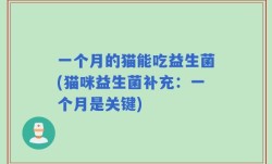 一个月的猫能吃益生菌(猫咪益生菌补充：一个月是关键)
