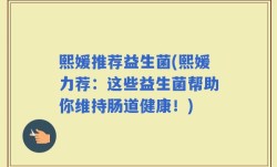 熙媛推荐益生菌(熙媛力荐：这些益生菌帮助你维持肠道健康！)