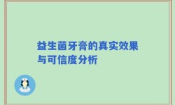 益生菌牙膏的真实效果与可信度分析