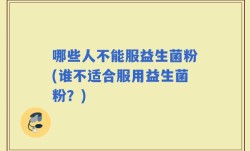 哪些人不能服益生菌粉(谁不适合服用益生菌粉？)