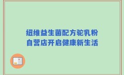纽维益生菌配方驼乳粉自营店开启健康新生活