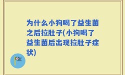 为什么小狗喝了益生菌之后拉肚子(小狗喝了益生菌后出现拉肚子症状)