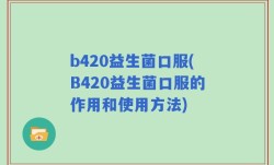 b420益生菌口服(B420益生菌口服的作用和使用方法)