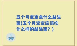 五个月宝宝食什么益生菌(五个月宝宝应该吃什么样的益生菌？)