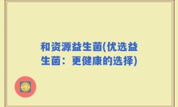和资源益生菌(优选益生菌：更健康的选择)