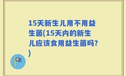 15天新生儿用不用益生菌(15天内的新生儿应该食用益生菌吗？)