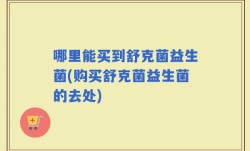 哪里能买到舒克菌益生菌(购买舒克菌益生菌的去处)
