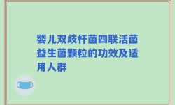 婴儿双歧杆菌四联活菌益生菌颗粒的功效及适用人群