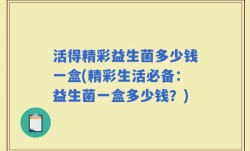 活得精彩益生菌多少钱一盒(精彩生活必备：益生菌一盒多少钱？)