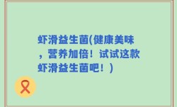 虾滑益生菌(健康美味，营养加倍！试试这款虾滑益生菌吧！)