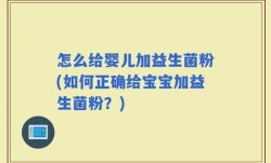 怎么给婴儿加益生菌粉(如何正确给宝宝加益生菌粉？)