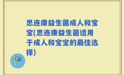 思连康益生菌成人和宝宝(思连康益生菌适用于成人和宝宝的最佳选择)