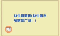 益生菌商机(益生菌市场前景广阔！)