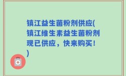 镇江益生菌粉剂供应(镇江维生素益生菌粉剂现已供应，快来购买！)