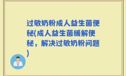 过敏奶粉成人益生菌便秘(成人益生菌缓解便秘，解决过敏奶粉问题)