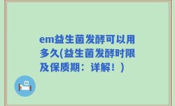em益生菌发酵可以用多久(益生菌发酵时限及保质期：详解！)
