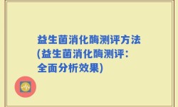 益生菌消化酶测评方法(益生菌消化酶测评：全面分析效果)