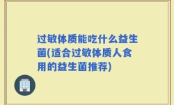 过敏体质能吃什么益生菌(适合过敏体质人食用的益生菌推荐)