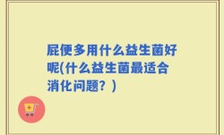 屁便多用什么益生菌好呢(什么益生菌最适合消化问题？)