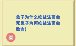 兔子为什么吃益生菌会死兔子为何吃益生菌会致命)
