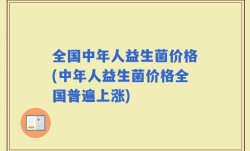 全国中年人益生菌价格(中年人益生菌价格全国普遍上涨)