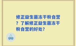 修正益生菌冻干粉自营？了解修正益生菌冻干粉自营的好处？