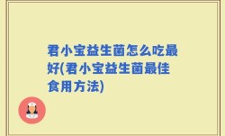 君小宝益生菌怎么吃最好(君小宝益生菌最佳食用方法)
